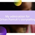 My admiration for Orhan Pamuk’s storytelling