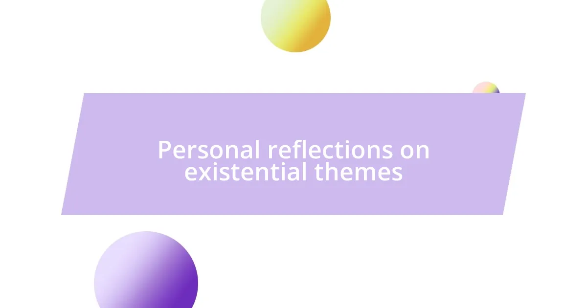 Personal reflections on existential themes