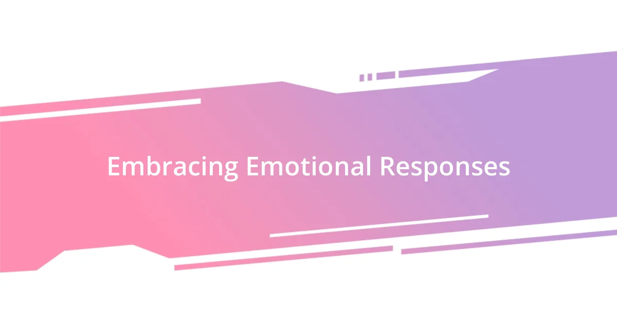 Embracing Emotional Responses