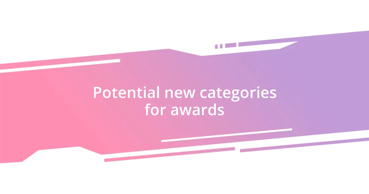 Potential new categories for awards