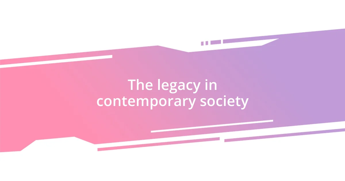 The legacy in contemporary society