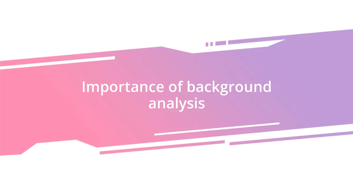 Importance of background analysis