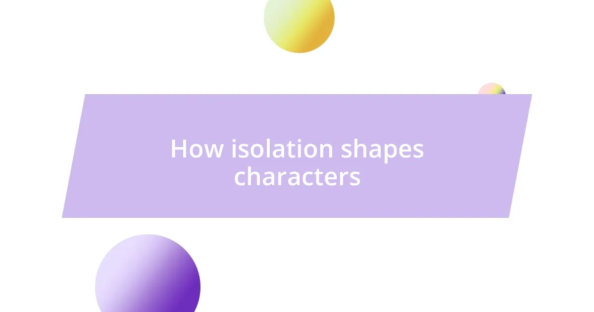 How isolation shapes characters